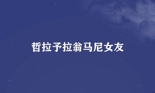 哲拉予拉翁马尼女友