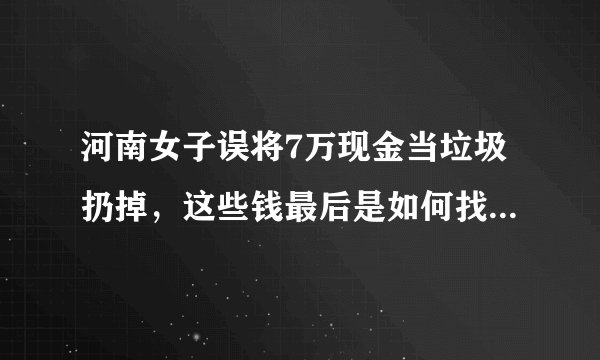 河南女子误将7万现金当垃圾扔掉，这些钱最后是如何找回来的？