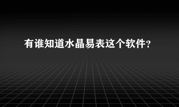 有谁知道水晶易表这个软件？