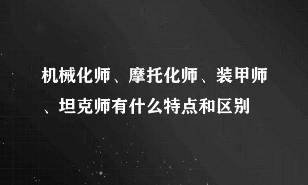 机械化师、摩托化师、装甲师、坦克师有什么特点和区别
