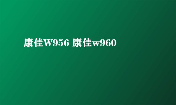 康佳W956 康佳w960