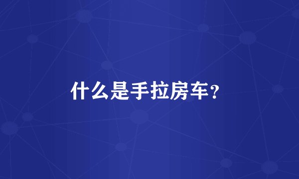什么是手拉房车？