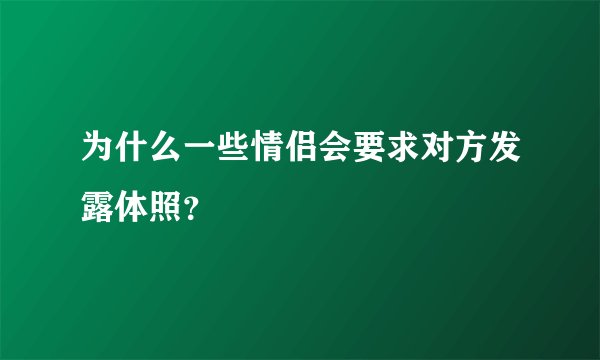为什么一些情侣会要求对方发露体照？