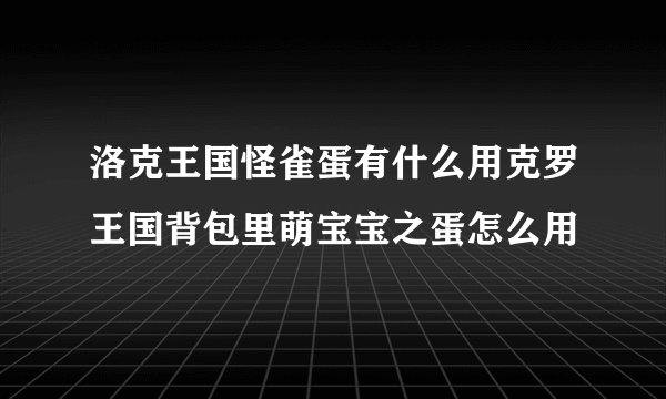 洛克王国怪雀蛋有什么用克罗王国背包里萌宝宝之蛋怎么用