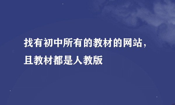 找有初中所有的教材的网站，且教材都是人教版