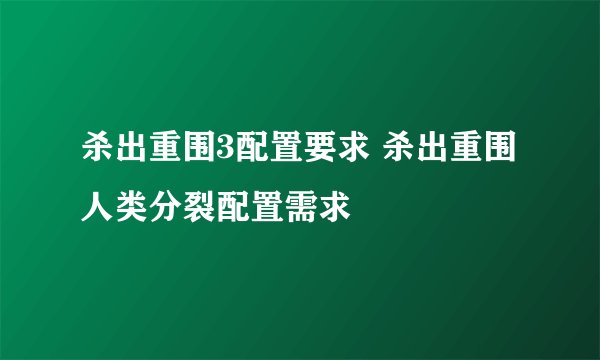 杀出重围3配置要求 杀出重围人类分裂配置需求