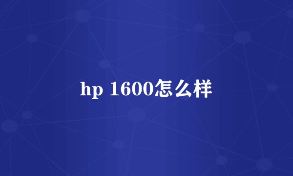 hp 1600怎么样