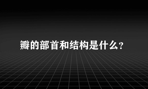 瓣的部首和结构是什么？