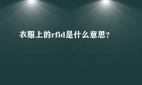 衣服上的rfid是什么意思？