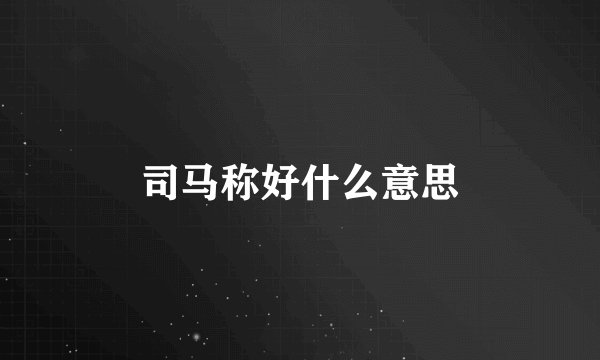 司马称好什么意思