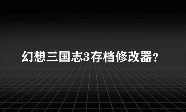 幻想三国志3存档修改器？