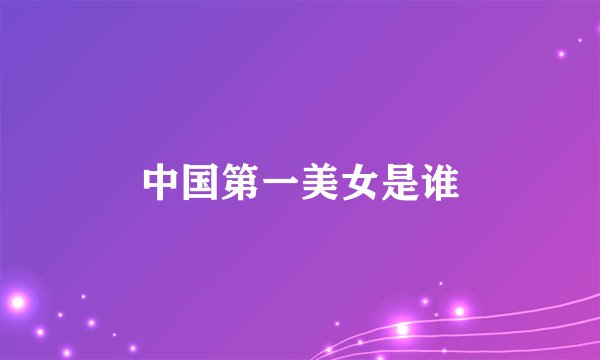 中国第一美女是谁