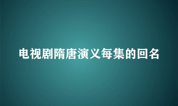 电视剧隋唐演义每集的回名