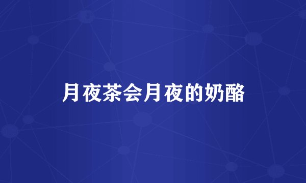 月夜茶会月夜的奶酪