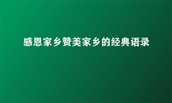 感恩家乡赞美家乡的经典语录