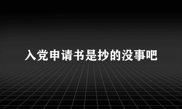 入党申请书是抄的没事吧