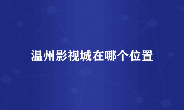 温州影视城在哪个位置