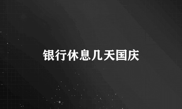 银行休息几天国庆