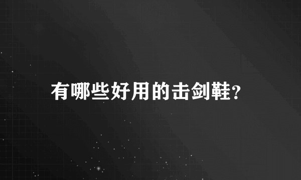 有哪些好用的击剑鞋？