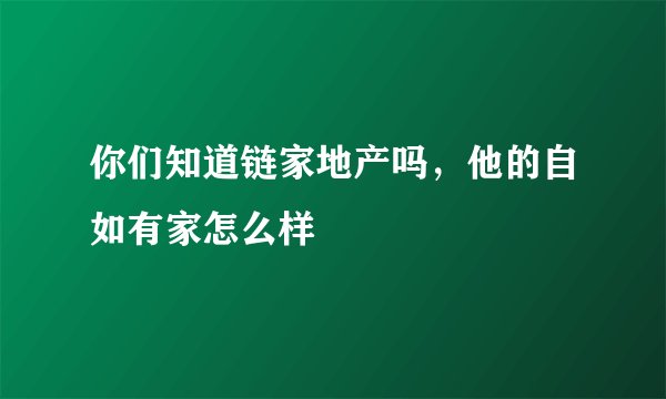 你们知道链家地产吗，他的自如有家怎么样
