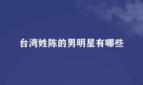 台湾姓陈的男明星有哪些