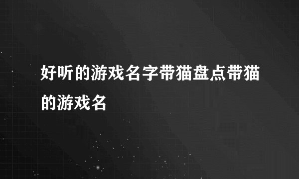 好听的游戏名字带猫盘点带猫的游戏名