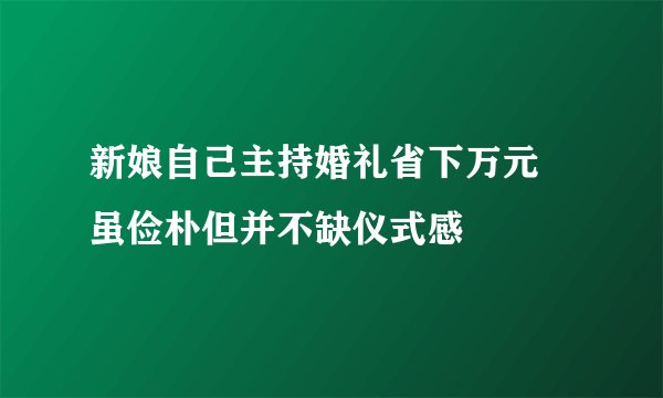 新娘自己主持婚礼省下万元 虽俭朴但并不缺仪式感