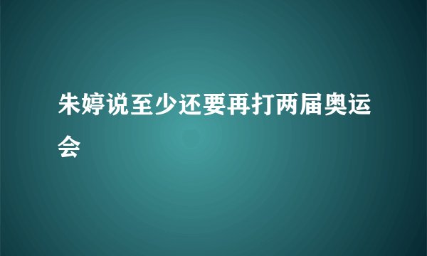 朱婷说至少还要再打两届奥运会