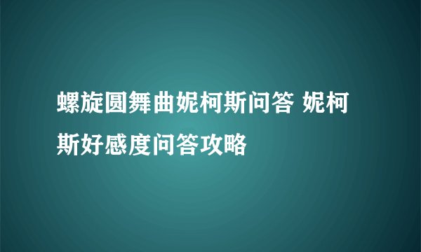 螺旋圆舞曲妮柯斯问答 妮柯斯好感度问答攻略