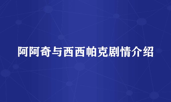 阿阿奇与西西帕克剧情介绍
