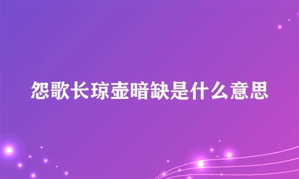 怨歌长琼壶暗缺是什么意思