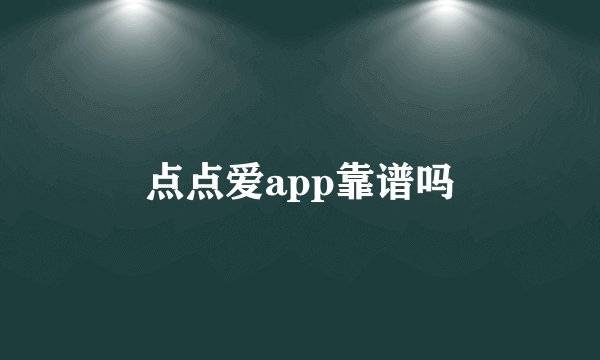 点点爱app靠谱吗