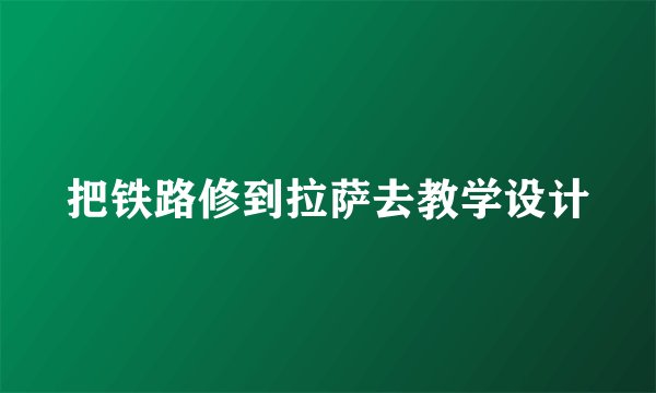 把铁路修到拉萨去教学设计