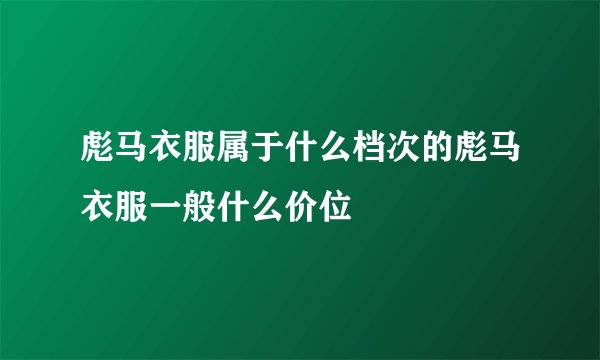 彪马衣服属于什么档次的彪马衣服一般什么价位