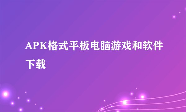 APK格式平板电脑游戏和软件下载