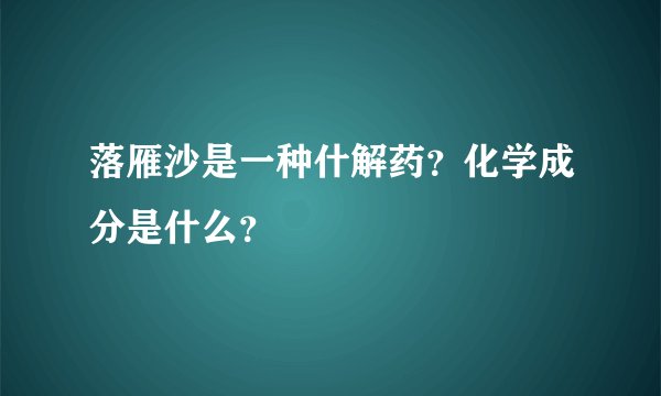 落雁沙是一种什解药？化学成分是什么？