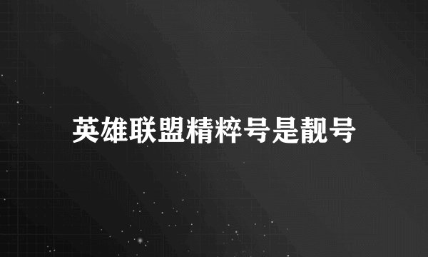 英雄联盟精粹号是靓号