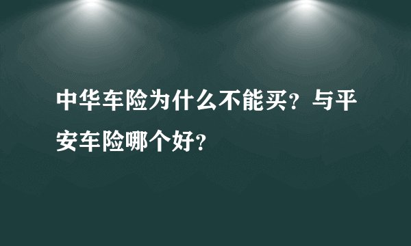 中华车险为什么不能买？与平安车险哪个好？
