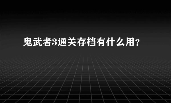 鬼武者3通关存档有什么用？