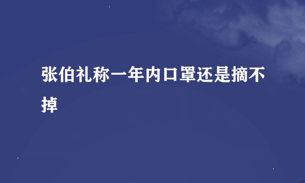 张伯礼称一年内口罩还是摘不掉