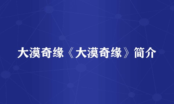 大漠奇缘《大漠奇缘》简介