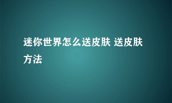 迷你世界怎么送皮肤 送皮肤方法