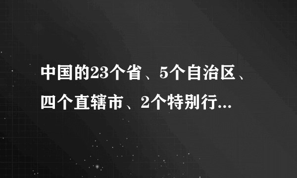 中国的23个省、5个自治区、四个直辖市、2个特别行政区有哪些