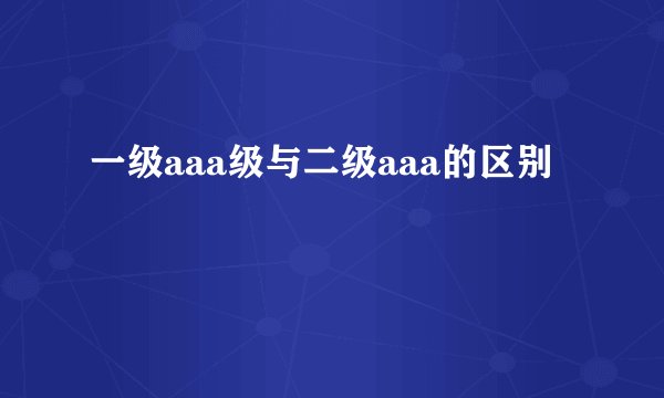 一级aaa级与二级aaa的区别