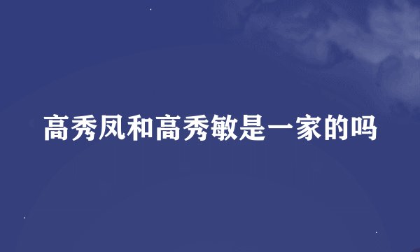 高秀凤和高秀敏是一家的吗