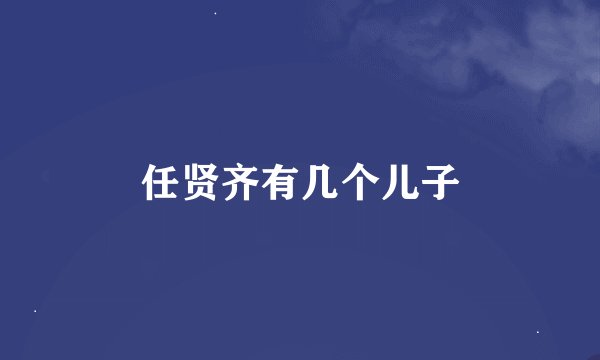 任贤齐有几个儿子