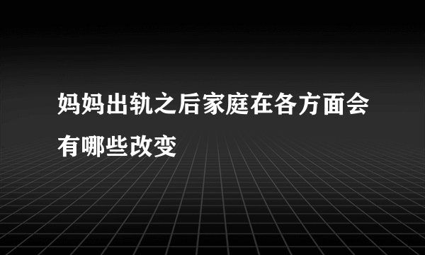 妈妈出轨之后家庭在各方面会有哪些改变