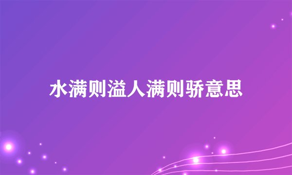 水满则溢人满则骄意思