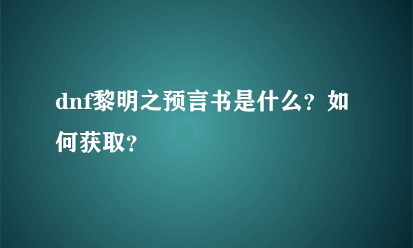 dnf黎明之预言书是什么？如何获取？
