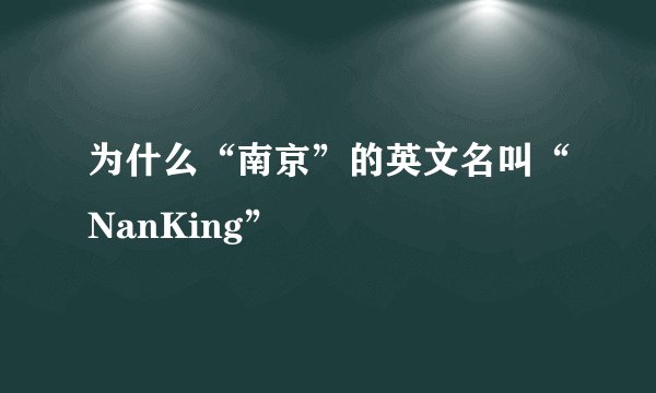 为什么“南京”的英文名叫“NanKing”